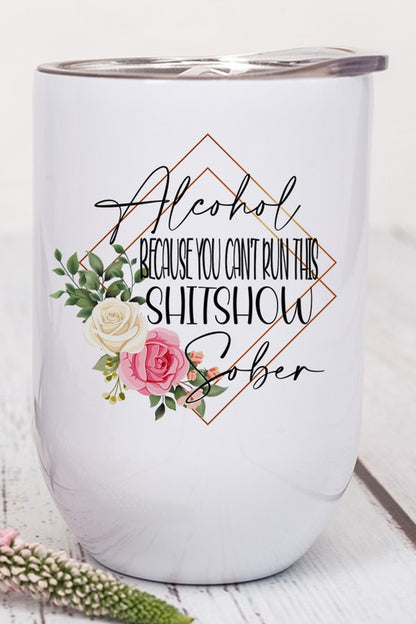 Alcohol Can't Run This Shitshow Sober Wine Tumbler